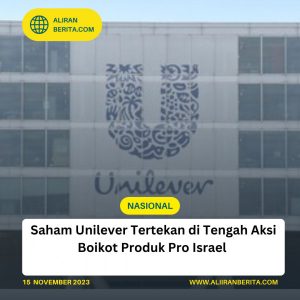 Saham Unilever Tertekan di Tengah Aksi Boikot Produk Pro Israel