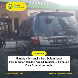 Akan Ada Tersangka Baru di Kasus Subang, Ada Pemilik DNA Asing di Jenazah Tuti dan Amel